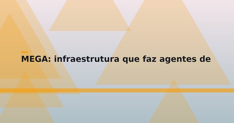 MEGA: infraestrutura que faz agentes de IA evoluírem com o uso